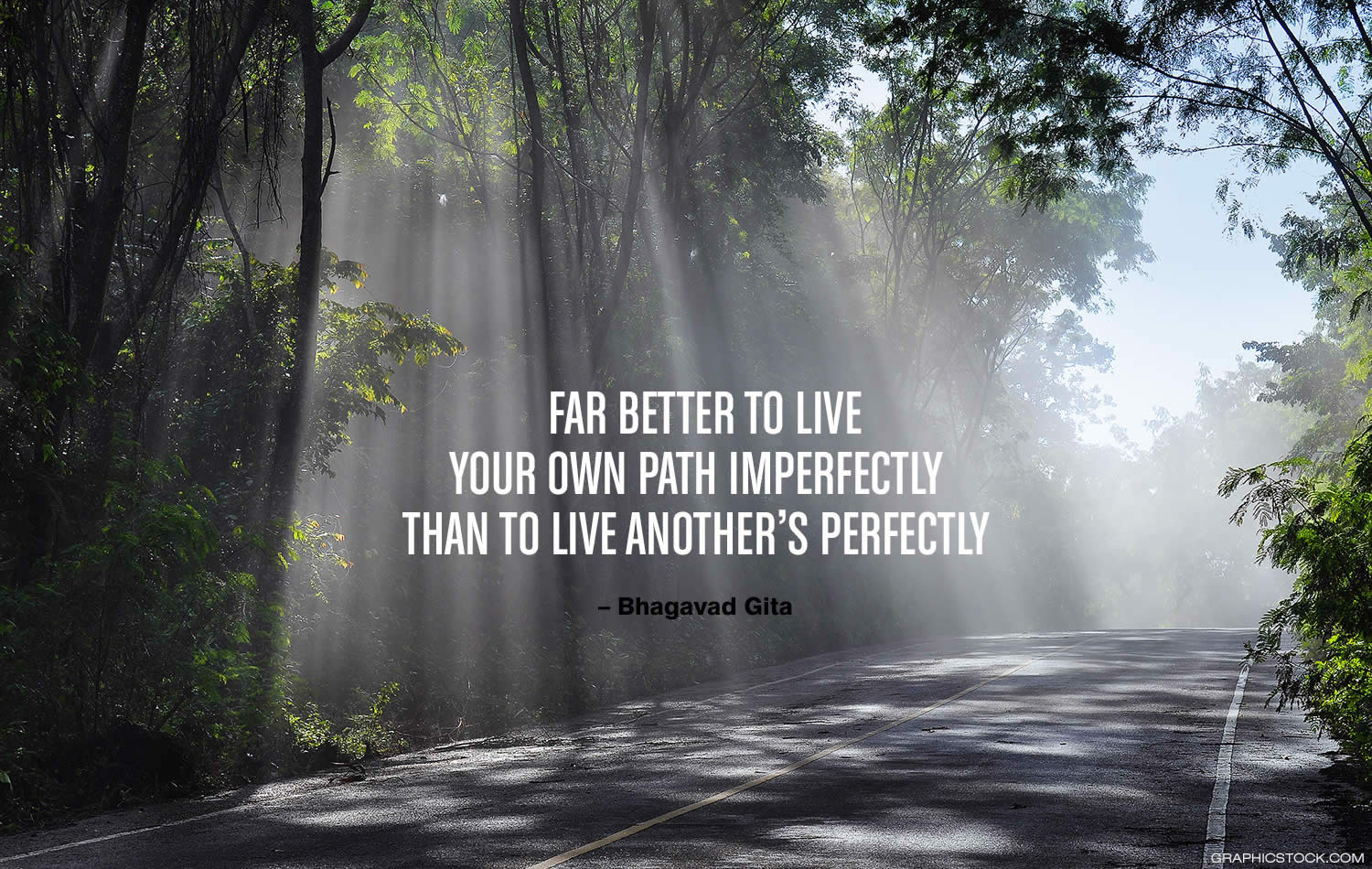 inspirational quote: Far better to live your own path imperfectly than to live another’s perfectly.” -Bhagavad Gita