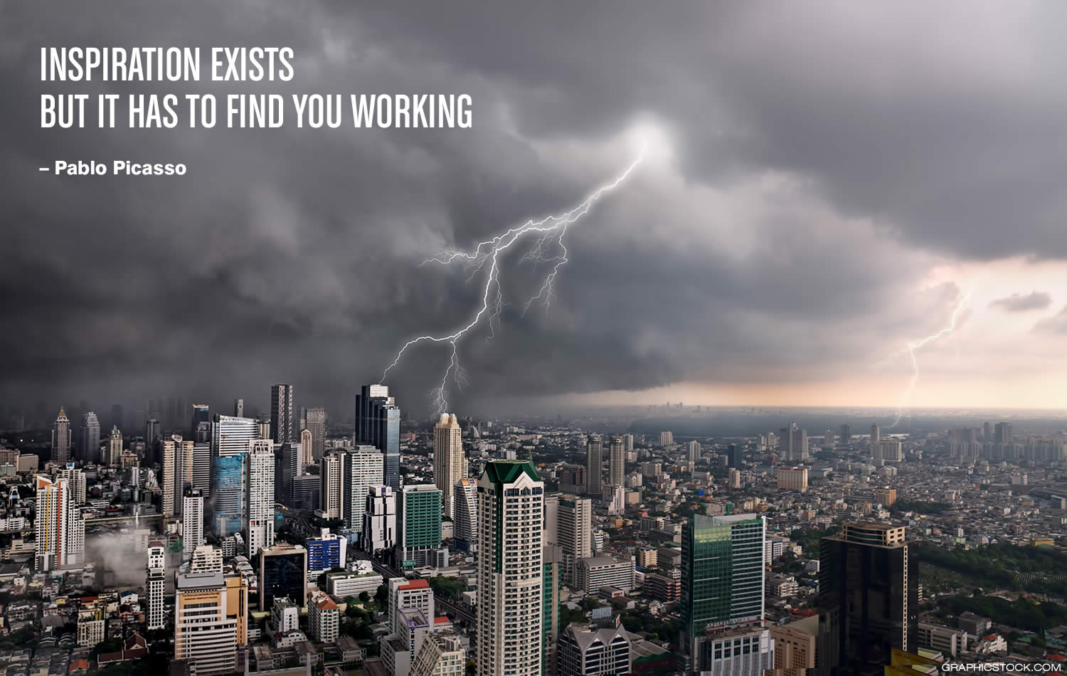 "Inspiration exists, but it has to find you working.” –Pablo Picasso 