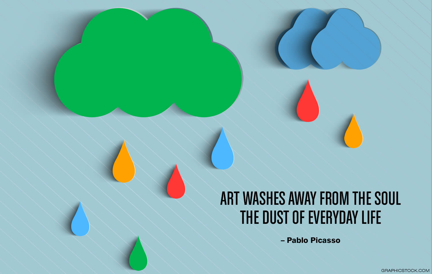 "Art washes away from the soul the dust of everyday life.” –Pablo Picasso